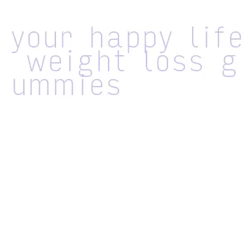 your happy life weight loss gummies