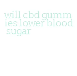 will cbd gummies lower blood sugar