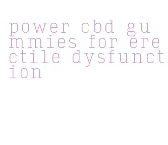 power cbd gummies for erectile dysfunction