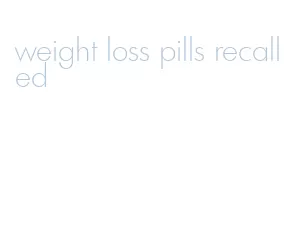 weight loss pills recalled