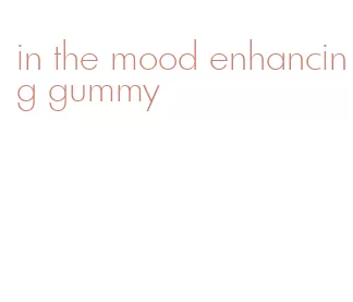 in the mood enhancing gummy