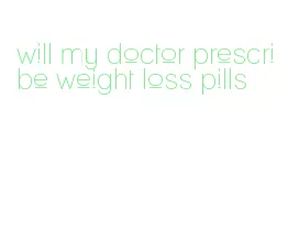 will my doctor prescribe weight loss pills