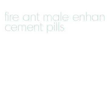 fire ant male enhancement pills