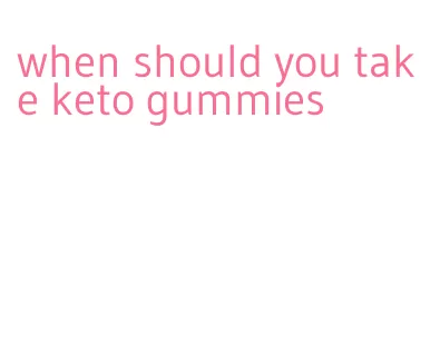 when should you take keto gummies