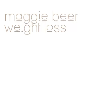 maggie beer weight loss