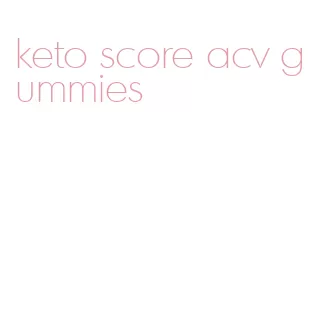 keto score acv gummies