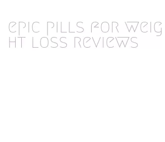 epic pills for weight loss reviews