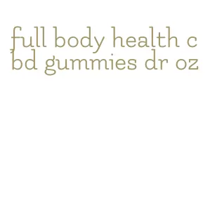 full body health cbd gummies dr oz