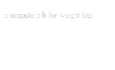 pineapple pills for weight loss