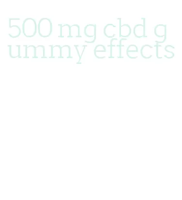 500 mg cbd gummy effects