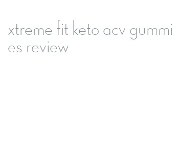 xtreme fit keto acv gummies review