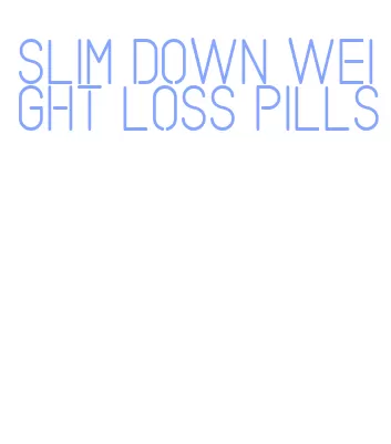 slim down weight loss pills