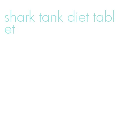 shark tank diet tablet