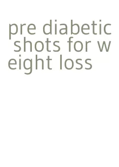 pre diabetic shots for weight loss