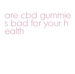 are cbd gummies bad for your health