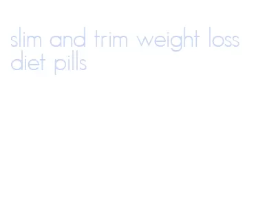 slim and trim weight loss diet pills