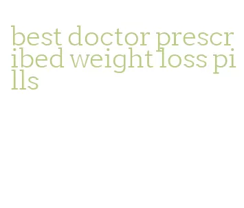 best doctor prescribed weight loss pills