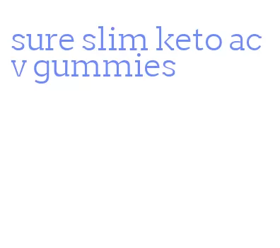 sure slim keto acv gummies