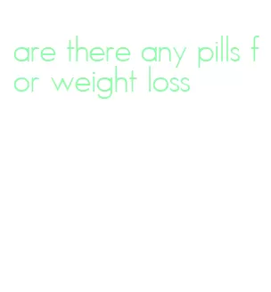 are there any pills for weight loss