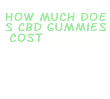 how much does cbd gummies cost