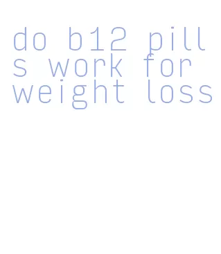 do b12 pills work for weight loss