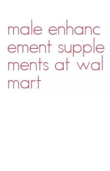 male enhancement supplements at walmart