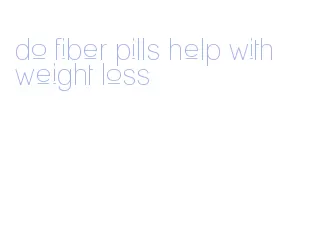 do fiber pills help with weight loss