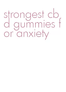 strongest cbd gummies for anxiety