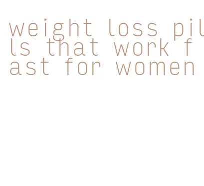 weight loss pills that work fast for women