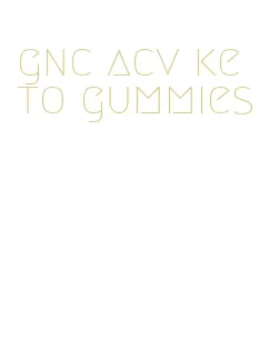 gnc acv keto gummies