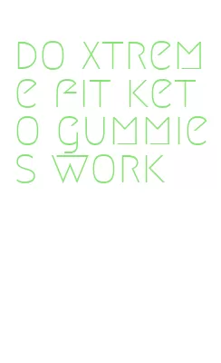 do xtreme fit keto gummies work