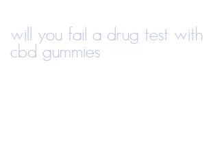 will you fail a drug test with cbd gummies