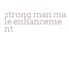 strong man male enhancement