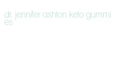 dr. jennifer ashton keto gummies