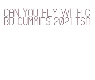 can you fly with cbd gummies 2021 tsa