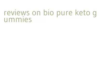 reviews on bio pure keto gummies