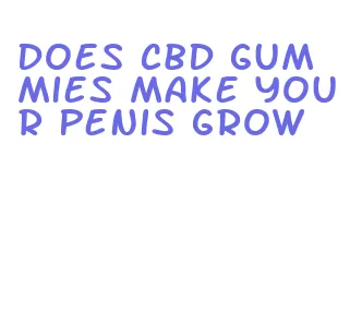 does cbd gummies make your penis grow