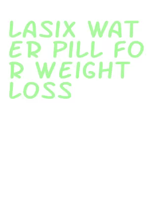 lasix water pill for weight loss