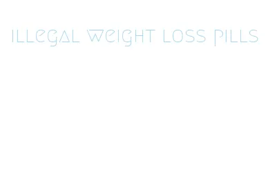 illegal weight loss pills