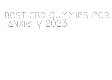 best cbd gummies for anxiety 2023