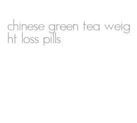 chinese green tea weight loss pills