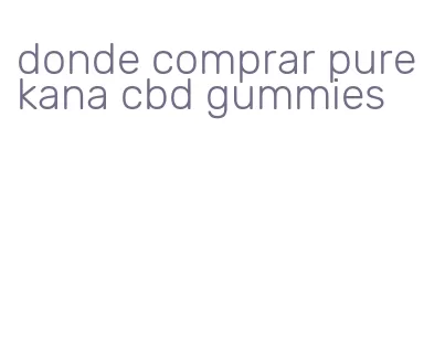 donde comprar pure kana cbd gummies