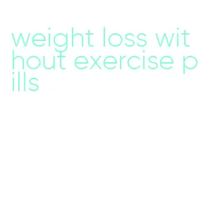 weight loss without exercise pills