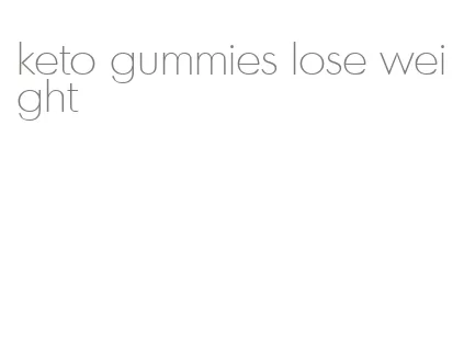 keto gummies lose weight