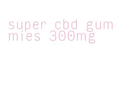 super cbd gummies 300mg