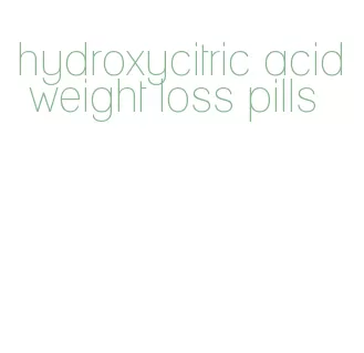 hydroxycitric acid weight loss pills