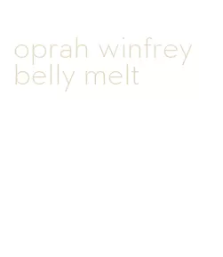 oprah winfrey belly melt