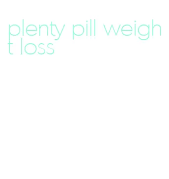 plenty pill weight loss