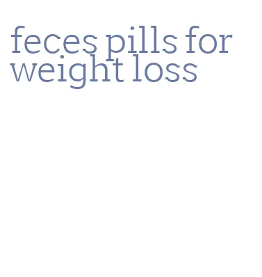 feces pills for weight loss