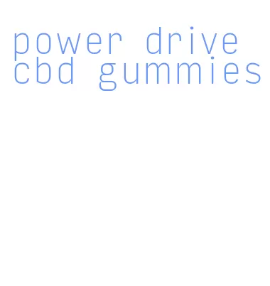 power drive cbd gummies